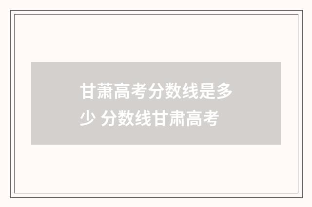 甘萧高考分数线是多少 分数线甘肃高考