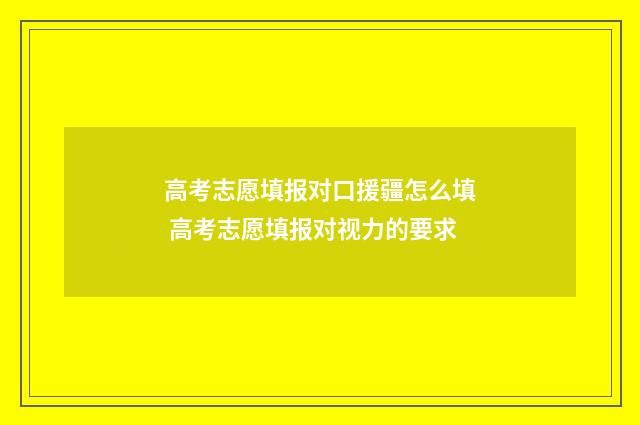 高考志愿填报对口援疆怎么填 高考志愿填报对视力的要求