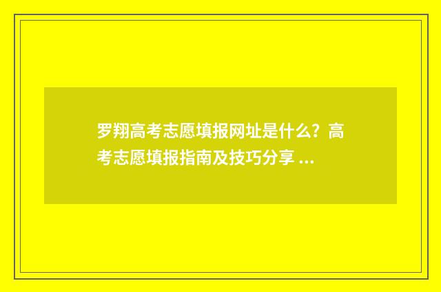 罗翔高考志愿填报网址是什么？高考志愿填报指南及技巧分享 罗翔高考志愿填什么专业