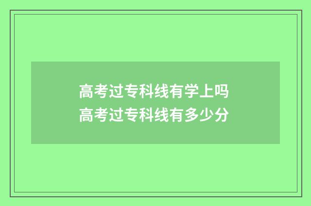 高考过专科线有学上吗 高考过专科线有多少分
