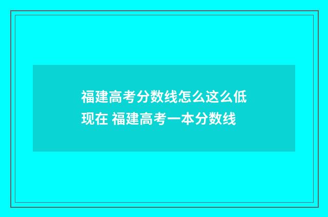 福建高考分数线怎么这么低现在 福建高考一本分数线