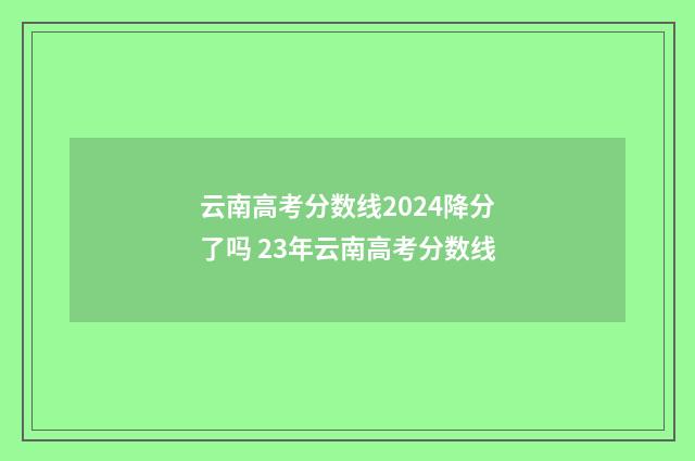 云南高考分数线2024降分了吗 23年云南高考分数线