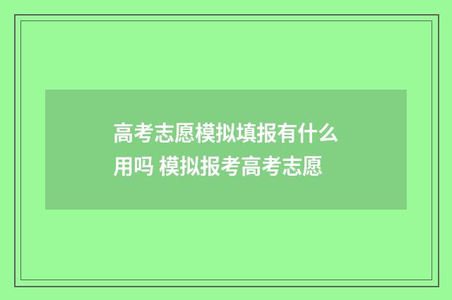 高考志愿模拟填报有什么用吗 模拟报考高考志愿