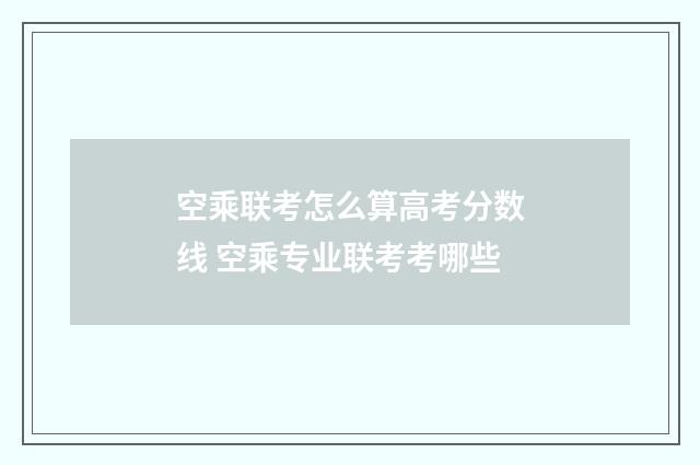 空乘联考怎么算高考分数线 空乘专业联考考哪些
