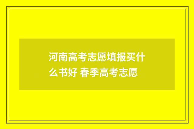 河南高考志愿填报买什么书好 春季高考志愿