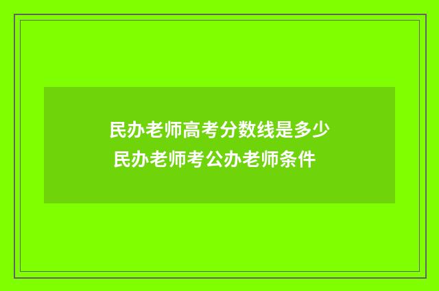 民办老师高考分数线是多少 民办老师考公办老师条件