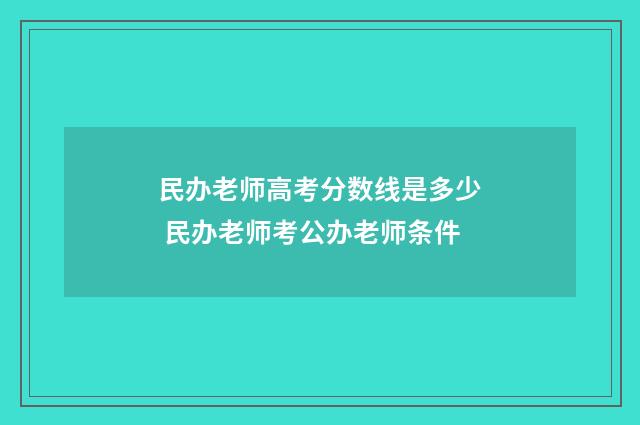 民办老师高考分数线是多少 民办老师考公办老师条件
