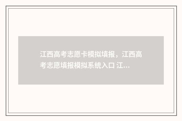 江西高考志愿卡模拟填报，江西高考志愿填报模拟系统入口 江西省高考填报志愿卡