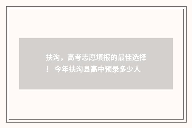 扶沟，高考志愿填报的最佳选择！ 今年扶沟县高中预录多少人