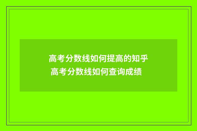 高考分数线如何提高的知乎 高考分数线如何查询成绩