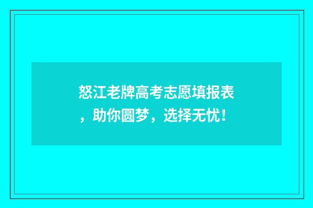 怒江老牌高考志愿填报表，助你圆梦，选择无忧！