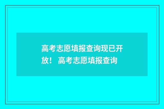 高考志愿填报查询现已开放！ 高考志愿填报查询