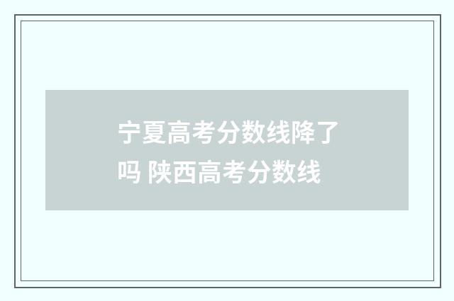 宁夏高考分数线降了吗 陕西高考分数线