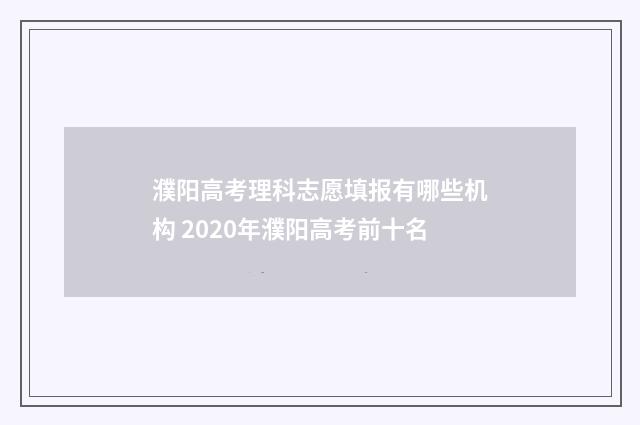 濮阳高考理科志愿填报有哪些机构 2020年濮阳高考前十名