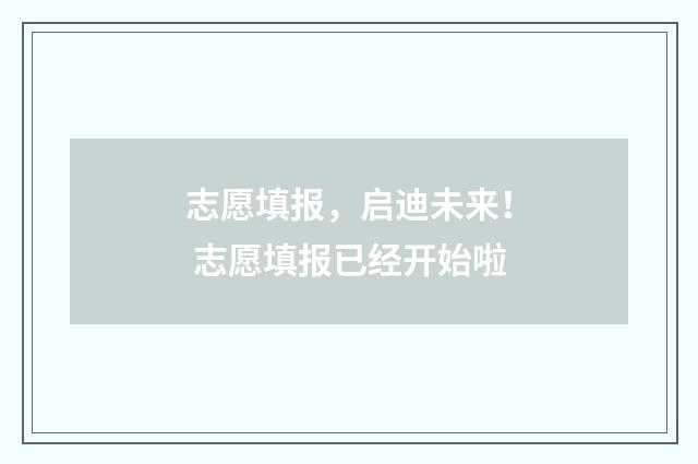 志愿填报，启迪未来！ 志愿填报已经开始啦