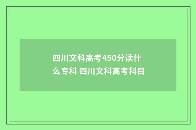 四川文科高考450分读什么专科 四川文科高考科目