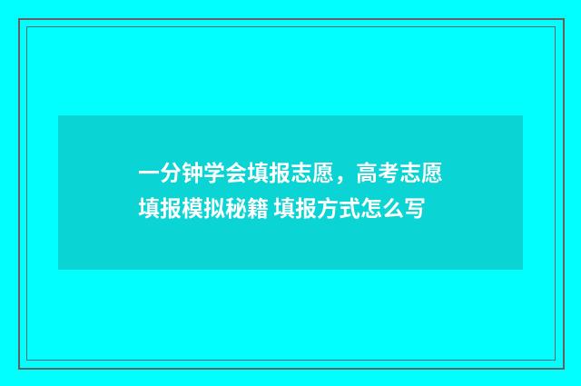 一分钟学会填报志愿,高考志愿填报模拟秘籍 填报方式怎么写