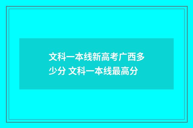 文科一本线新高考广西多少分 文科一本线最高分