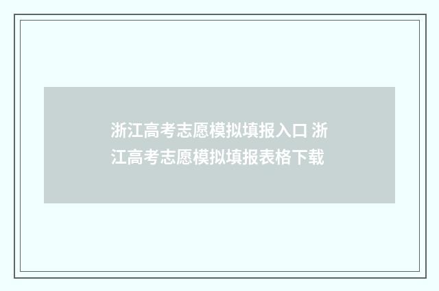 浙江高考志愿模拟填报入口 浙江高考志愿模拟填报表格下载