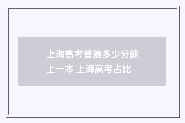上海高考普遍多少分能上一本 上海高考占比