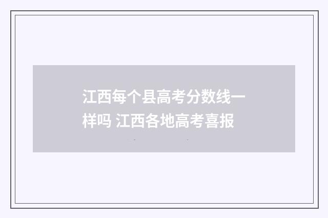 江西每个县高考分数线一样吗 江西各地高考喜报