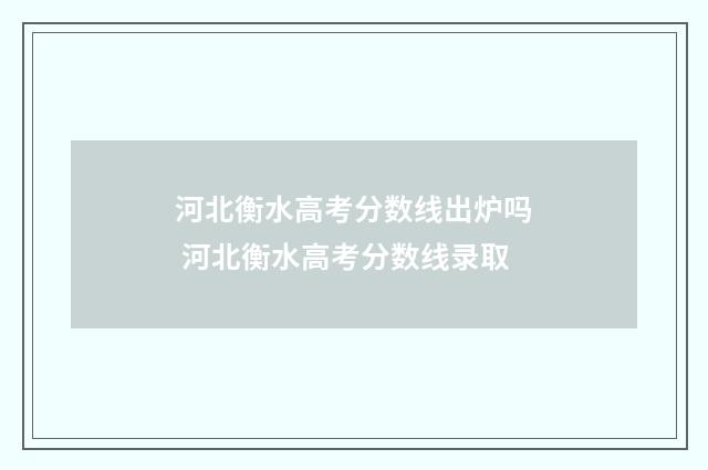 河北衡水高考分数线出炉吗 河北衡水高考分数线录取