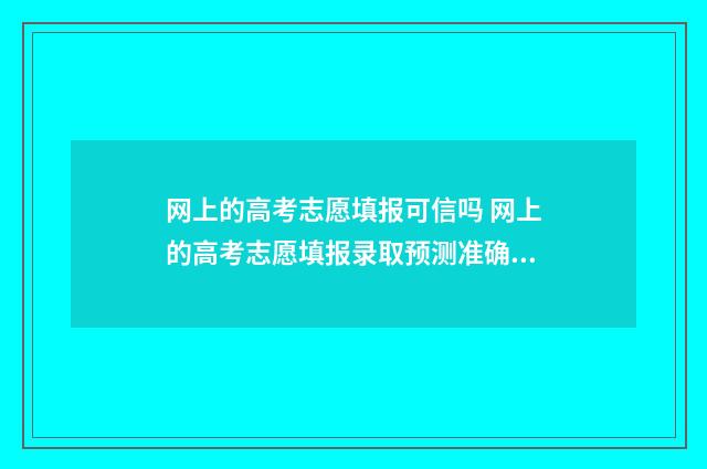 网上的高考志愿填报可信吗 网上的高考志愿填报录取预测准确吗