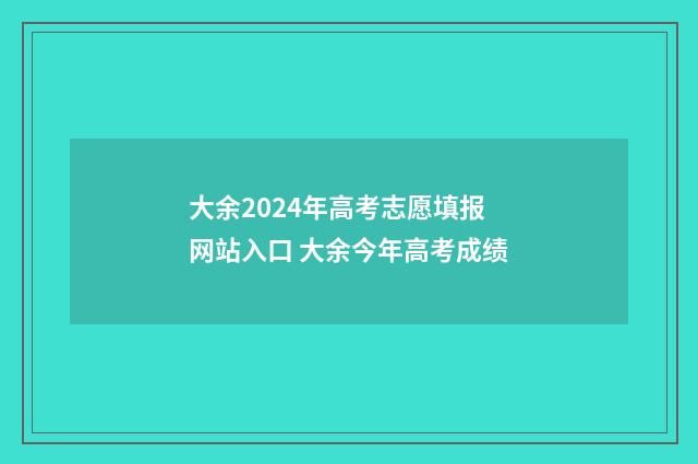 大余2024年高考志愿填报网站入口 大余今年高考成绩