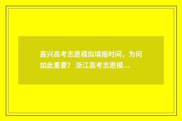 嘉兴高考志愿模拟填报时间,为何如此重要? 浙江高考志愿模拟