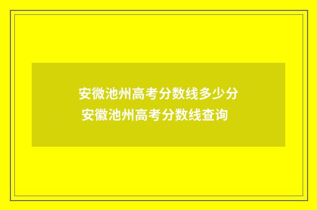 安微池州高考分数线多少分 安徽池州高考分数线查询