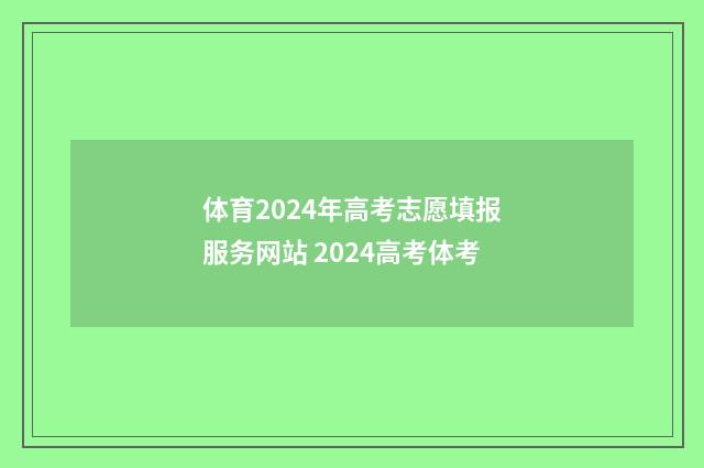体育2024年高考志愿填报服务网站 2024高考体考