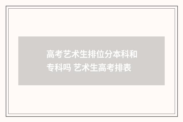 高考艺术生排位分本科和专科吗 艺术生高考排表