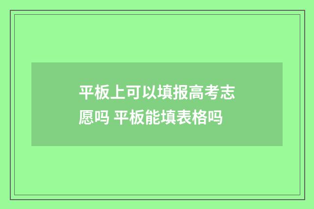 平板上可以填报高考志愿吗 平板能填表格吗