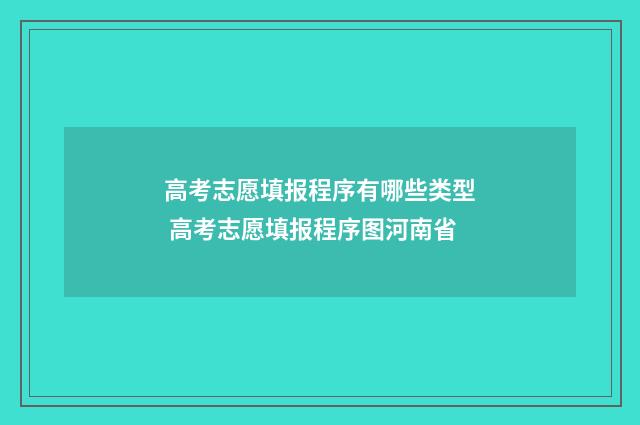 高考志愿填报程序有哪些类型 高考志愿填报程序图河南省