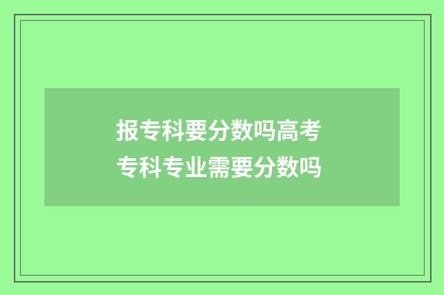 报专科要分数吗高考 专科专业需要分数吗