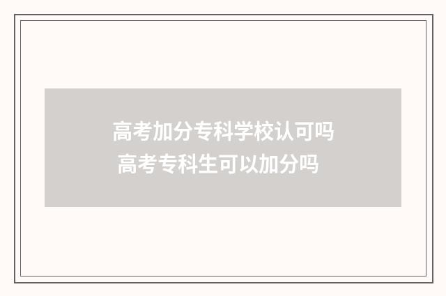 高考加分专科学校认可吗 高考专科生可以加分吗