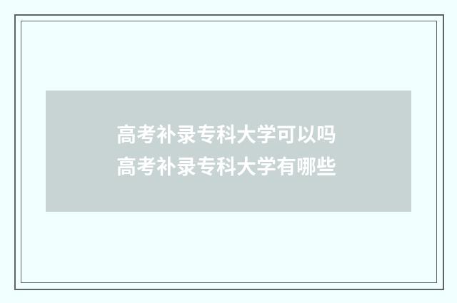 高考补录专科大学可以吗 高考补录专科大学有哪些