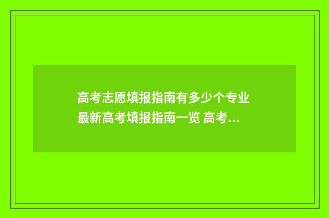 高考志愿填报指南有多少个专业 最新高考填报指南一览 高考志愿填报指导书