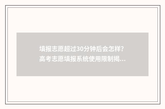 填报志愿超过30分钟后会怎样？高考志愿填报系统使用限制揭秘 填报志愿超过半小时有影响吗