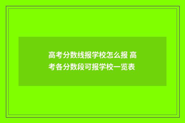 高考分数线报学校怎么报 高考各分数段可报学校一览表