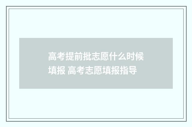 高考提前批志愿什么时候填报 高考志愿填报指导