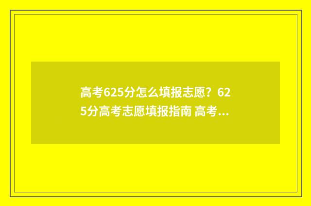 高考625分怎么填报志愿?625分高考志愿填报指南 高考625分是什么概念