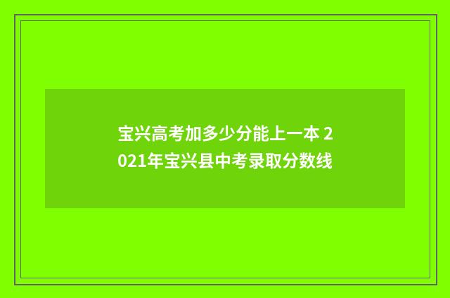 宝兴高考加多少分能上一本 2021年宝兴县中考录取分数线