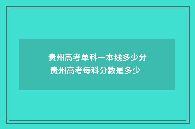 贵州高考单科一本线多少分 贵州高考每科分数是多少
