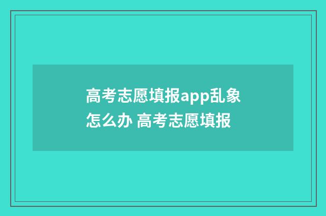 高考志愿填报app乱象怎么办 高考志愿填报