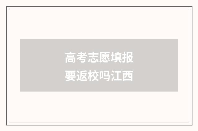 高考志愿填报要返校吗江西