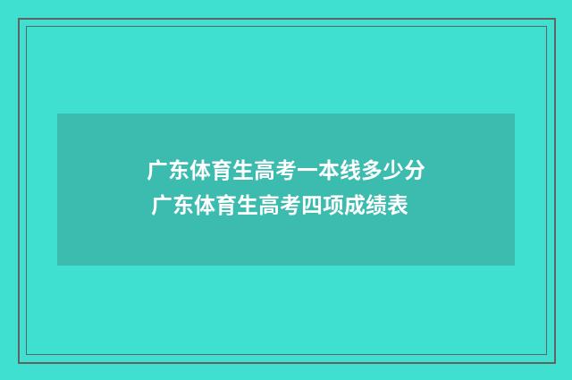 广东体育生高考一本线多少分 广东体育生高考四项成绩表
