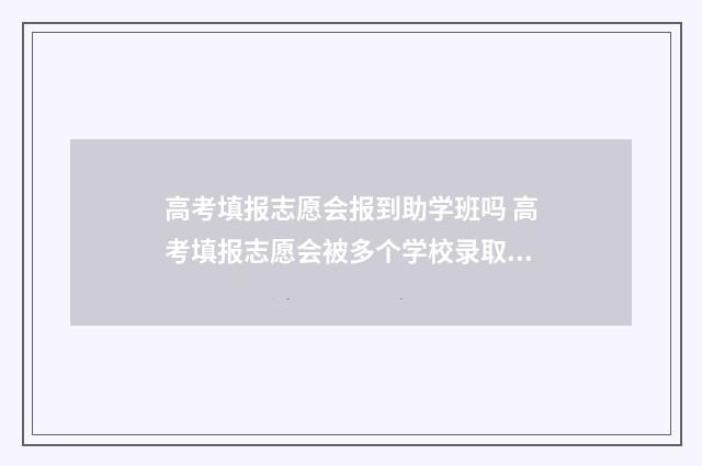 高考填报志愿会报到助学班吗 高考填报志愿会被多个学校录取吗