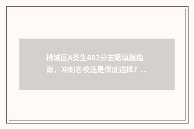 桃城区A类生603分志愿填报指南，冲刺名校还是保底选择？ 桃城区学生分类