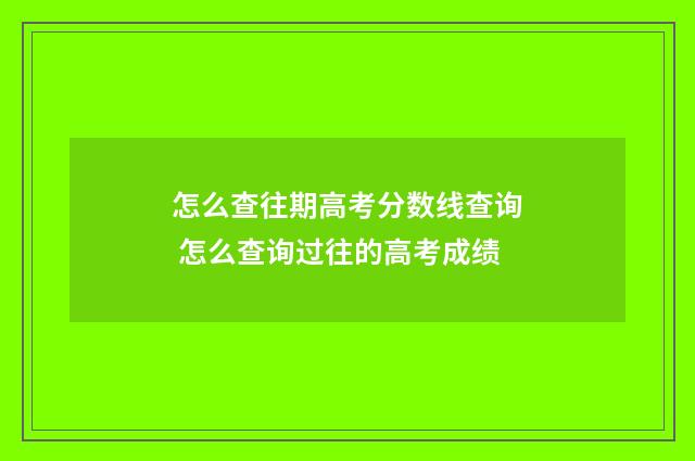 怎么查往期高考分数线查询 怎么查询过往的高考成绩